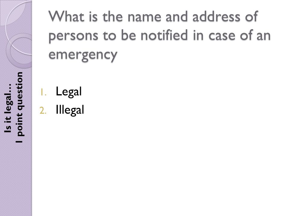 What is the name and address of persons to be notified in case of an emergency Is it legal… 1 point question 1.