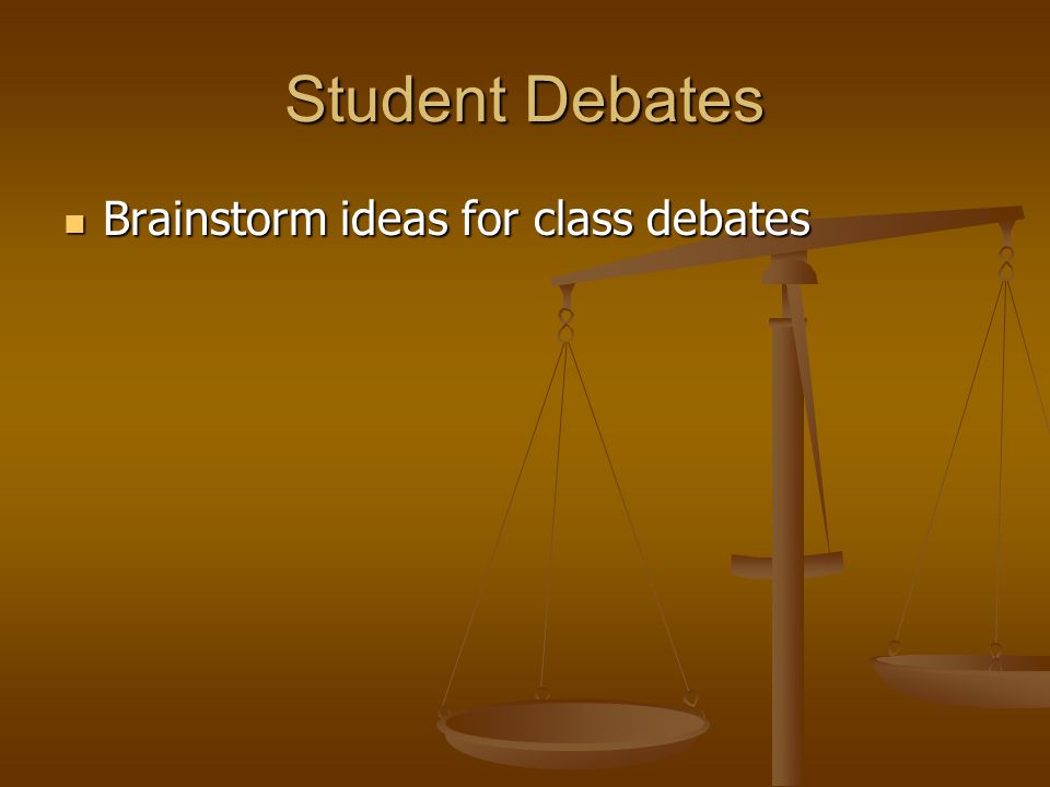 Student Debates Brainstorm ideas for class debates Brainstorm ideas for class debates