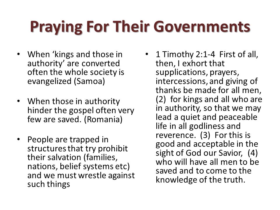 Praying For Their Governments When ‘kings and those in authority’ are converted often the whole society is evangelized (Samoa) When those in authority hinder the gospel often very few are saved.