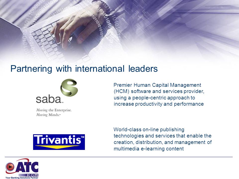 Partnering with international leaders Premier Human Capital Management (HCM) software and services provider, using a people-centric approach to increase productivity and performance World-class on-line publishing technologies and services that enable the creation, distribution, and management of multimedia e-learning content