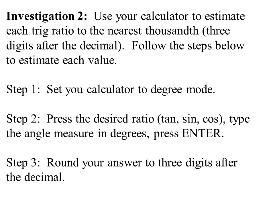 Investigation 2: Use your calculator to estimate each trig ratio to the nearest thousandth (three digits after the decimal).