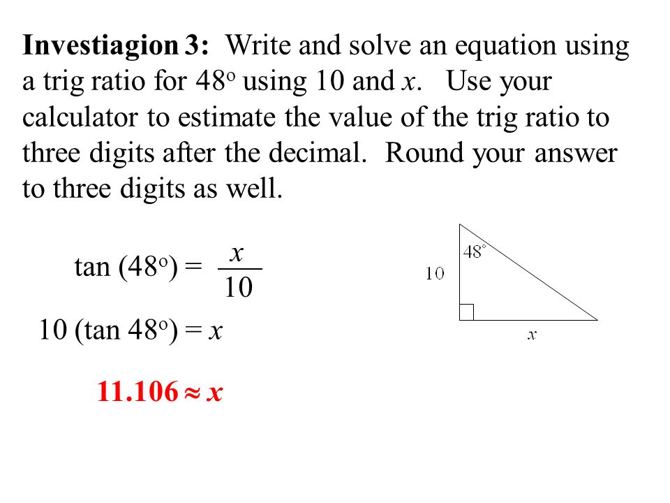 Investiagion 3: Write and solve an equation using a trig ratio for 48 o using 10 and x.