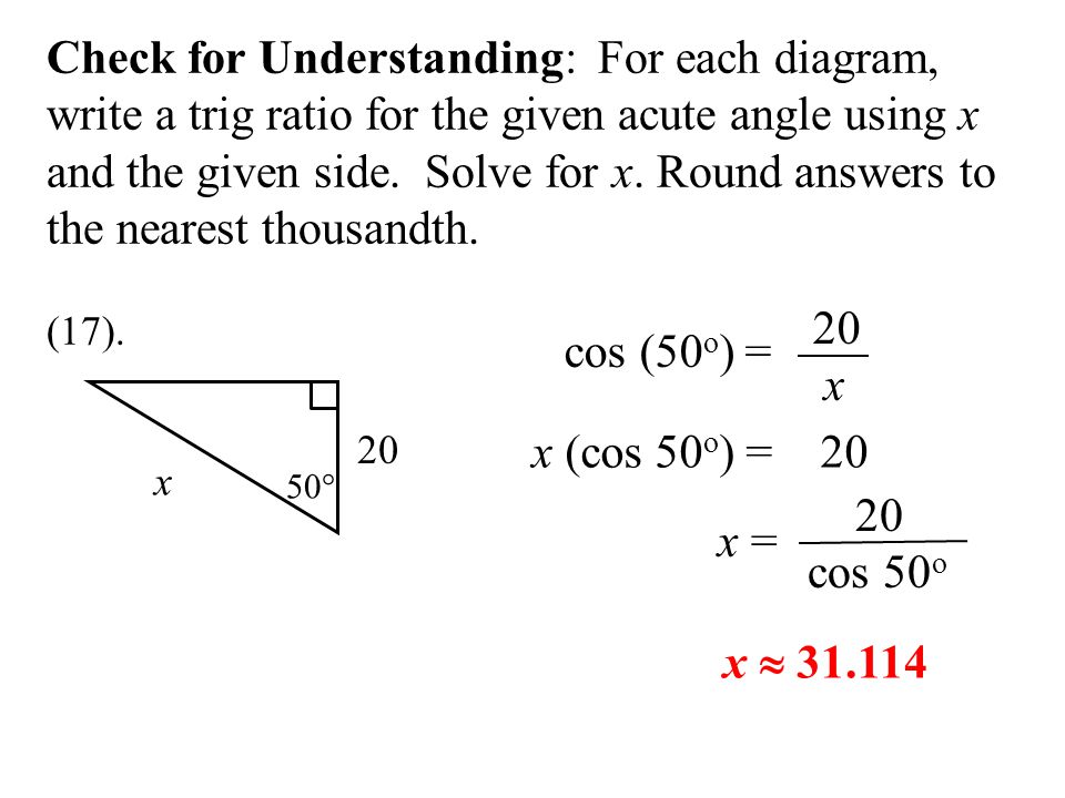 Check for Understanding: For each diagram, write a trig ratio for the given acute angle using x and the given side.