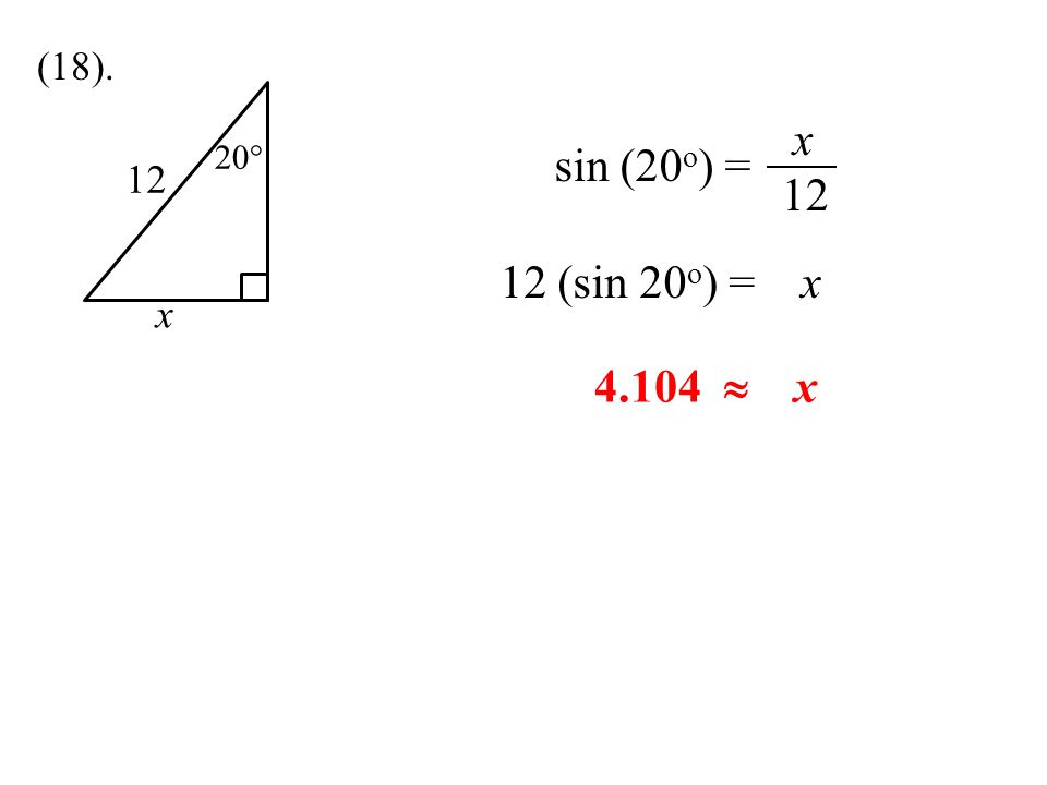 20° x 12 (18). sin (20 o ) = 12 (sin 20 o ) = x x  x