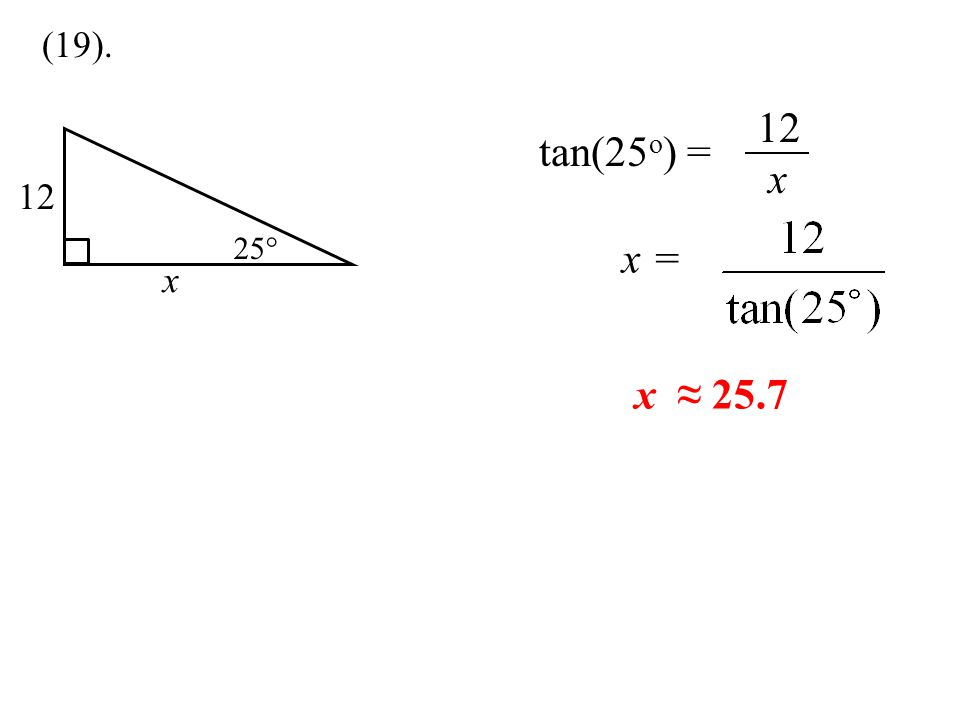 (19). 12 x 25° tan(25 o ) = x = 12 x x ≈ 25.7