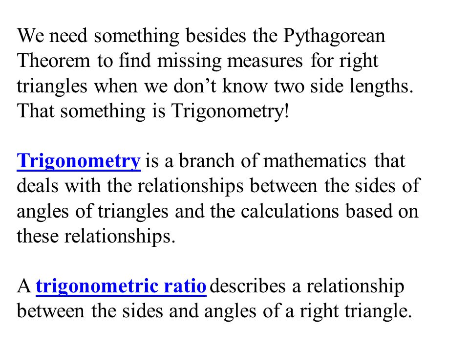 We need something besides the Pythagorean Theorem to find missing measures for right triangles when we don’t know two side lengths.