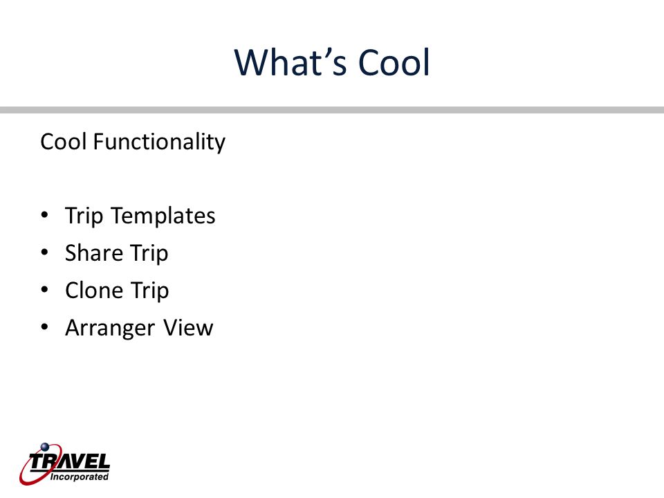 What’s Cool Cool Functionality Trip Templates Share Trip Clone Trip Arranger View