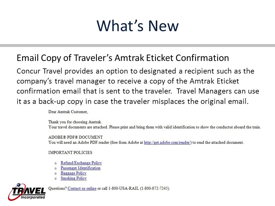 What’s New  Copy of Traveler’s Amtrak Eticket Confirmation Concur Travel provides an option to designated a recipient such as the company’s travel manager to receive a copy of the Amtrak Eticket confirmation  that is sent to the traveler.
