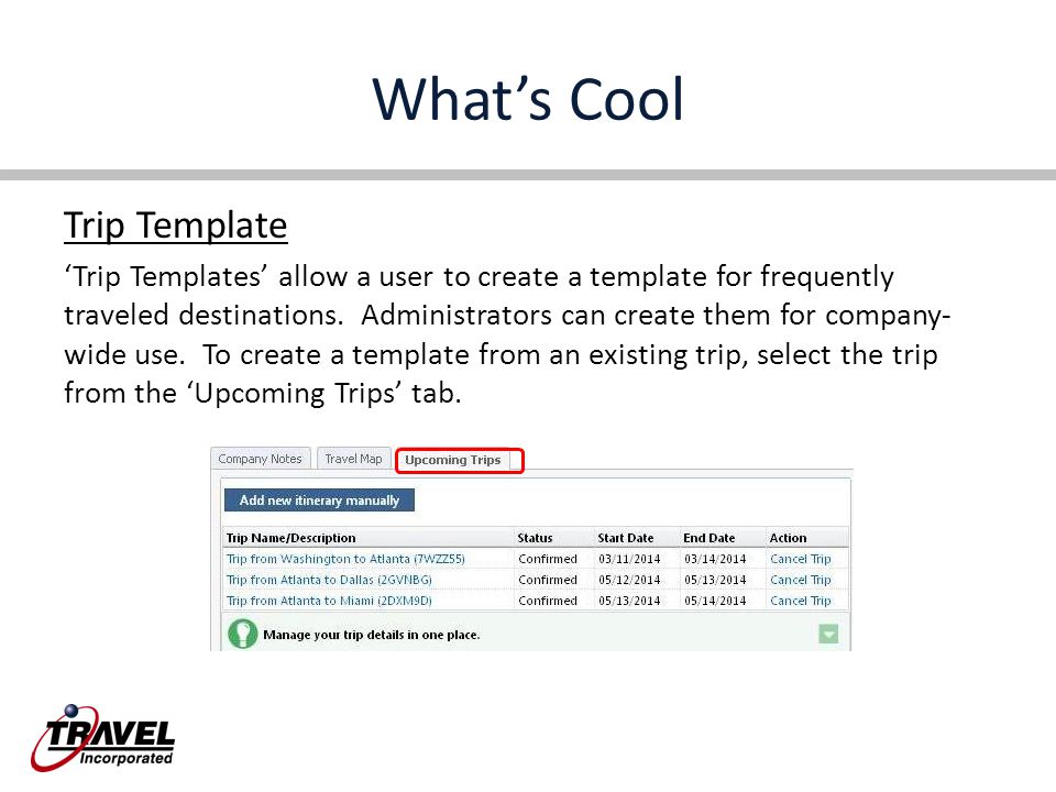 What’s Cool Trip Template ‘Trip Templates’ allow a user to create a template for frequently traveled destinations.