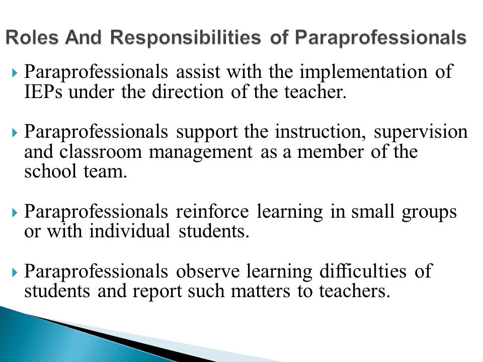  Paraprofessionals assist with the implementation of IEPs under the direction of the teacher.