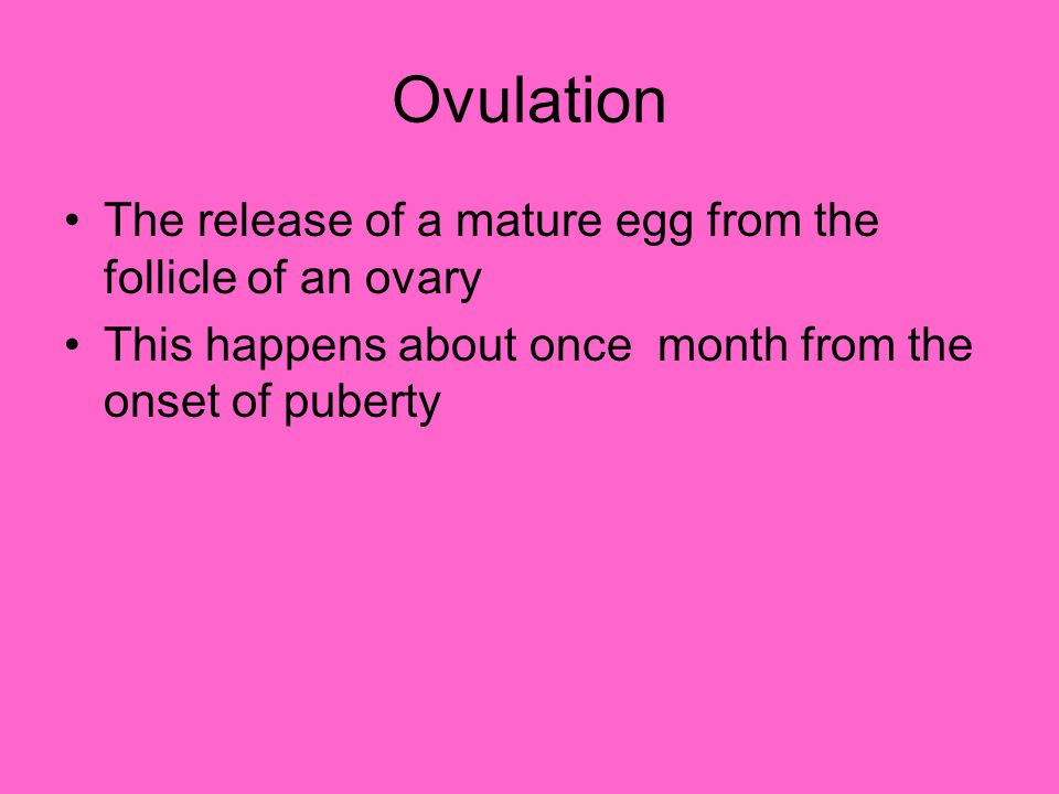 Ovulation The release of a mature egg from the follicle of an ovary This happens about once month from the onset of puberty