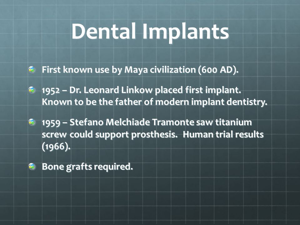 Dental Implants First known use by Maya civilization (600 AD).