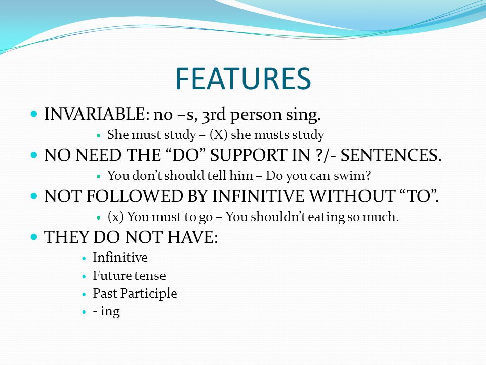 FEATURES INVARIABLE: no –s, 3rd person sing.