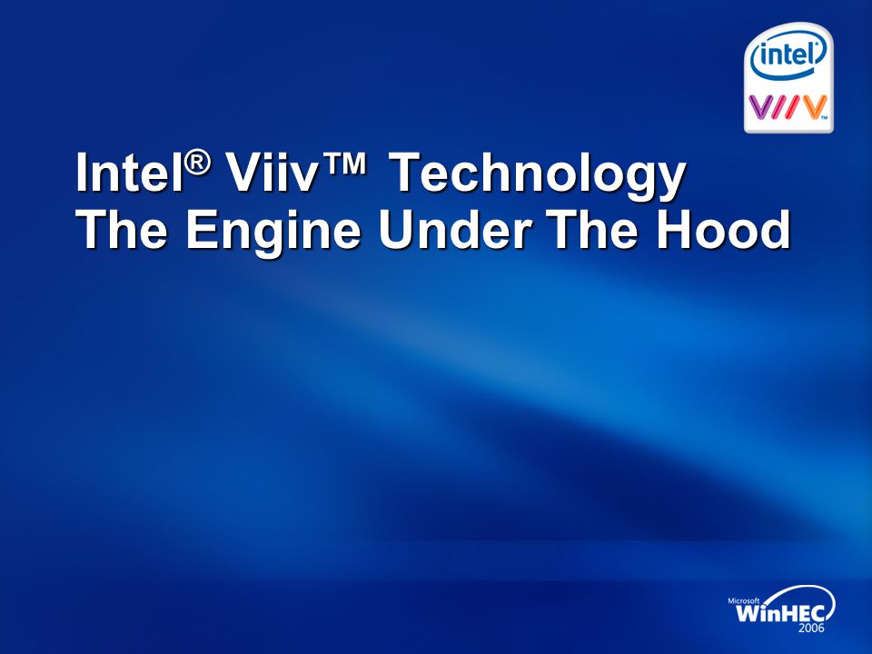 Intel ® Viiv™ Technology The Engine Under The Hood
