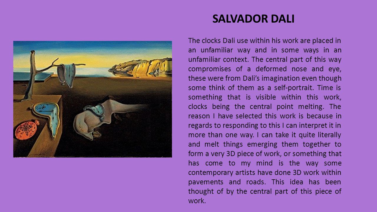 SALVADOR DALI The clocks Dali use within his work are placed in an unfamiliar way and in some ways in an unfamiliar context.