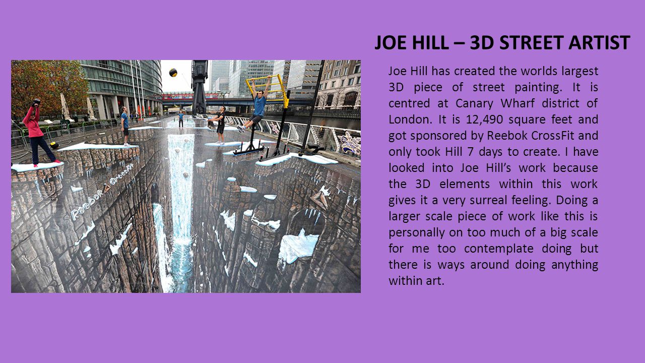JOE HILL – 3D STREET ARTIST Joe Hill has created the worlds largest 3D piece of street painting.
