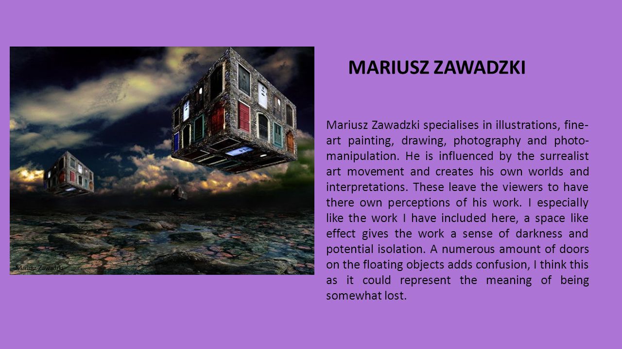 MARIUSZ ZAWADZKI Mariusz Zawadzki specialises in illustrations, fine- art painting, drawing, photography and photo- manipulation.