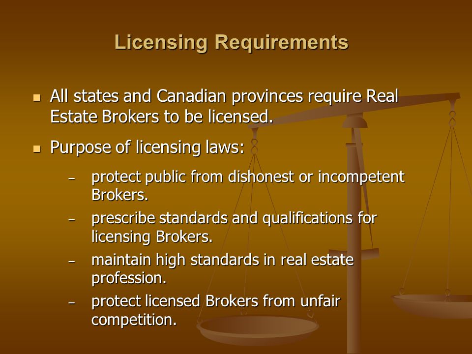 Licensing Requirements All states and Canadian provinces require Real Estate Brokers to be licensed.