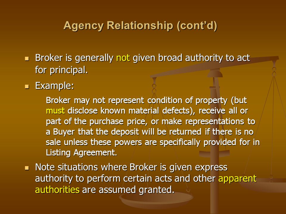 Agency Relationship (cont’d) Broker is generally not given broad authority to act for principal.