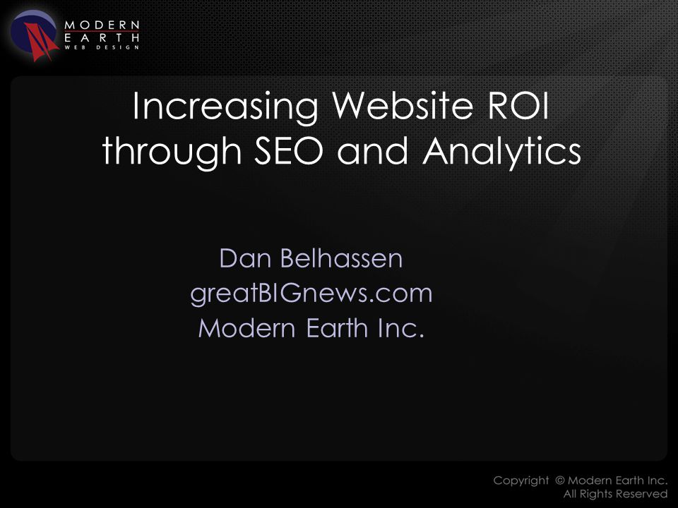 Increasing Website ROI through SEO and Analytics Dan Belhassen greatBIGnews.com Modern Earth Inc.