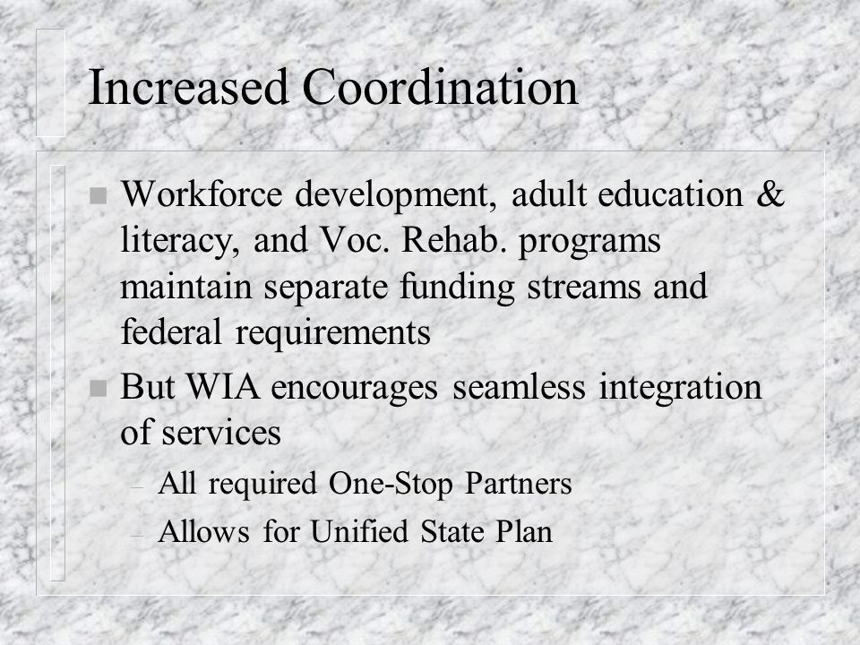 Increased Coordination n Workforce development, adult education & literacy, and Voc.
