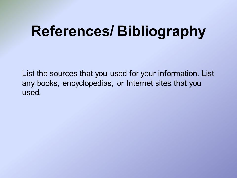References/ Bibliography List the sources that you used for your information.