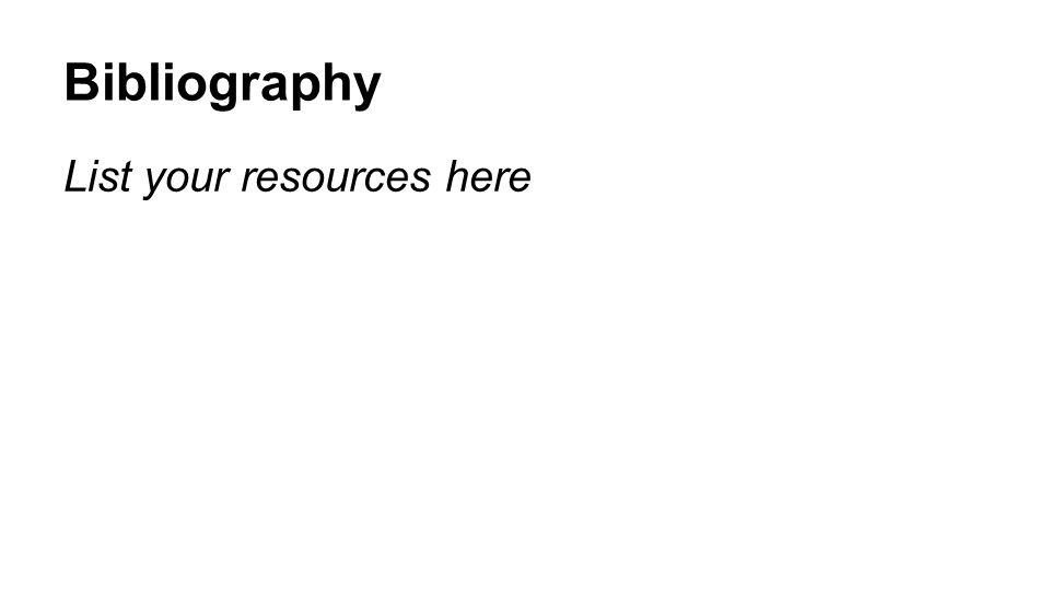 Bibliography List your resources here