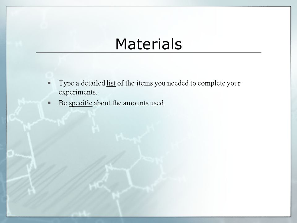 Materials  Type a detailed list of the items you needed to complete your experiments.