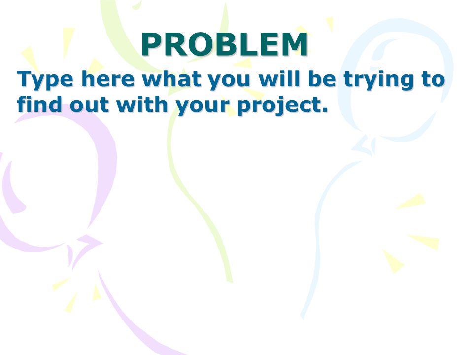 PROBLEM Type here what you will be trying to find out with your project.
