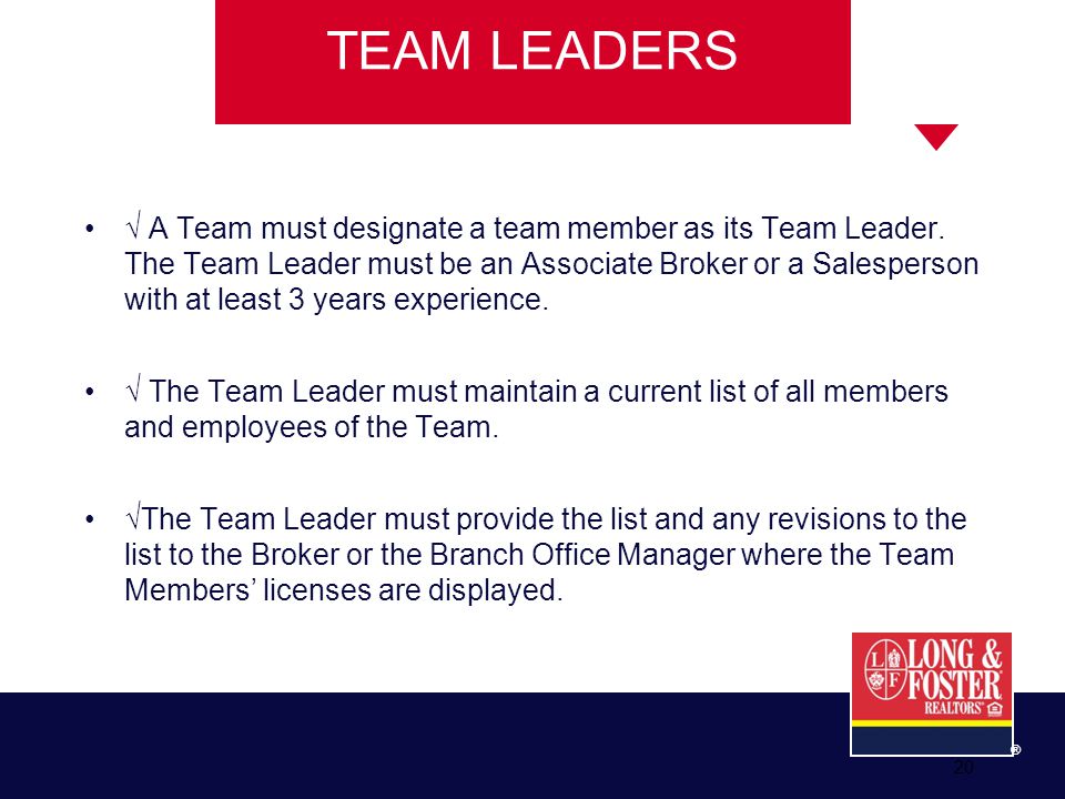 20 ® TEAM LEADERS √ A Team must designate a team member as its Team Leader.