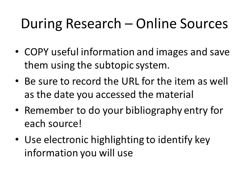 During Research – Online Sources COPY useful information and images and save them using the subtopic system.