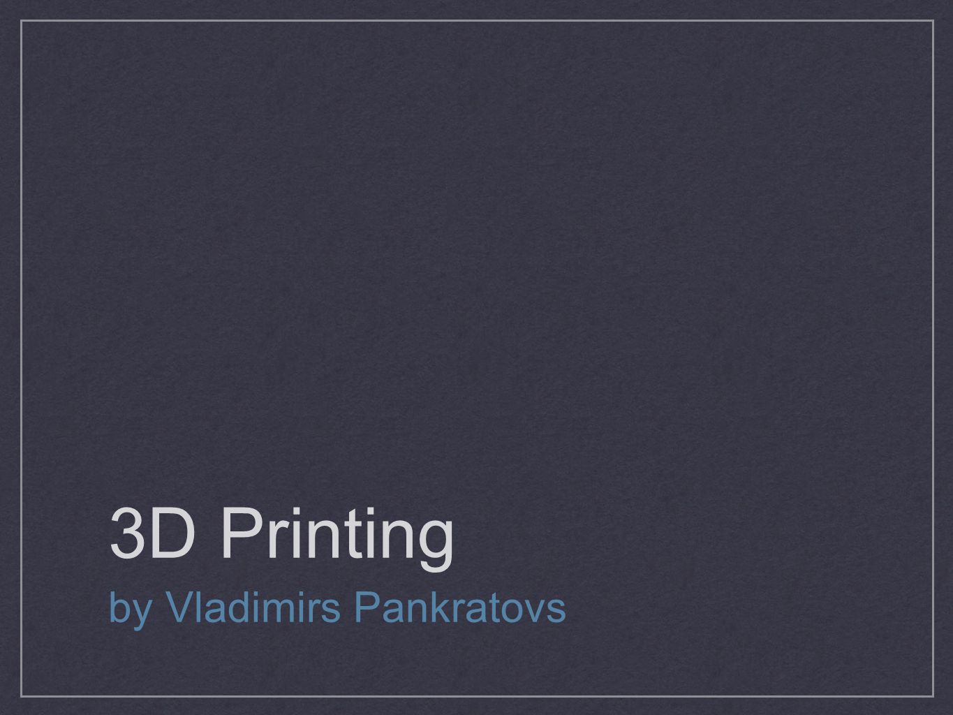 3D Printing by Vladimirs Pankratovs