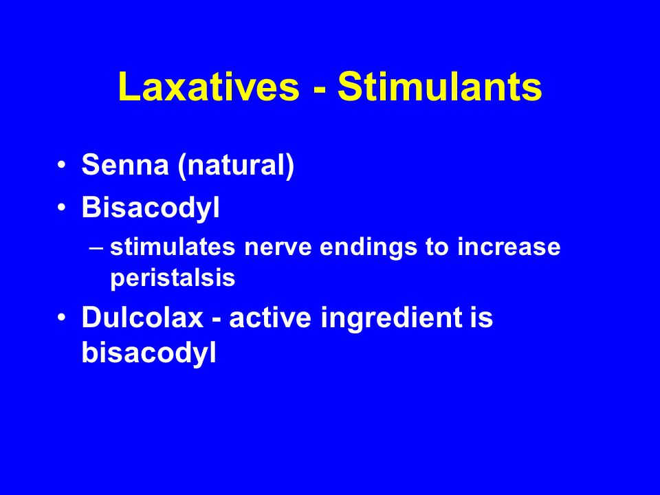 Laxatives - Stimulants Senna (natural) Bisacodyl –stimulates nerve endings to increase peristalsis Dulcolax - active ingredient is bisacodyl