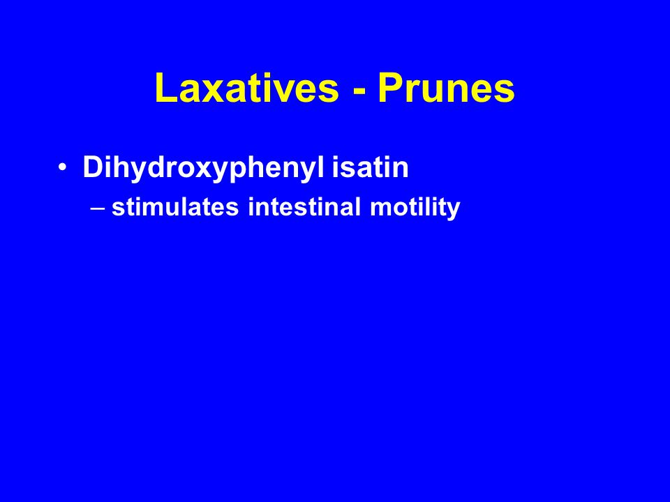 Laxatives - Prunes Dihydroxyphenyl isatin –stimulates intestinal motility