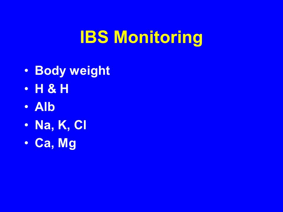 IBS Monitoring Body weight H & H Alb Na, K, Cl Ca, Mg