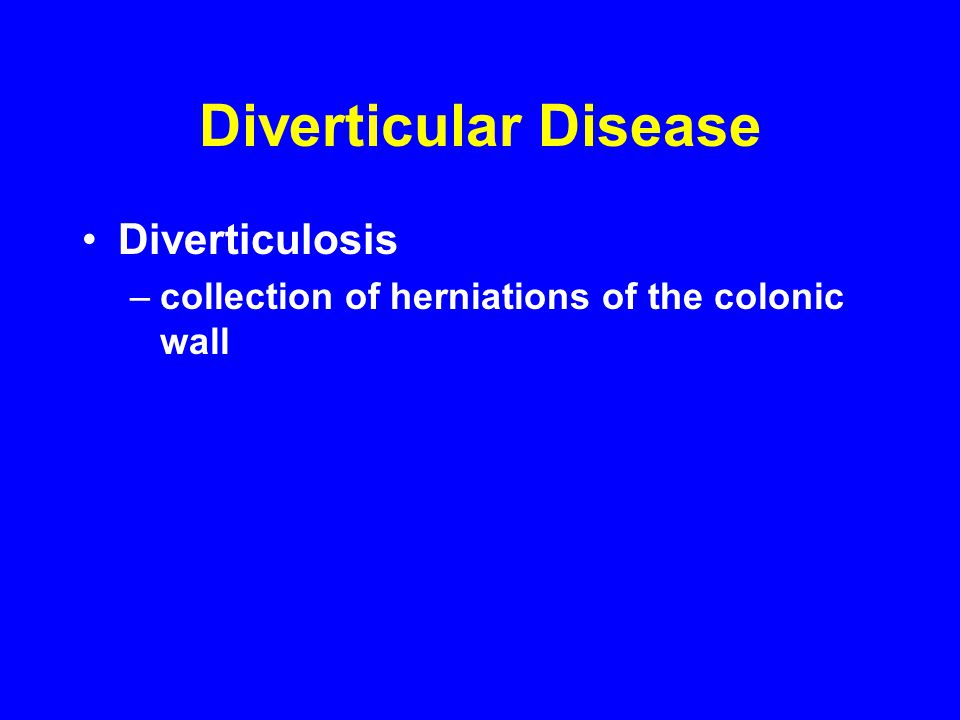 Diverticular Disease Diverticulosis –collection of herniations of the colonic wall