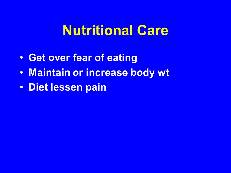 Nutritional Care Get over fear of eating Maintain or increase body wt Diet lessen pain