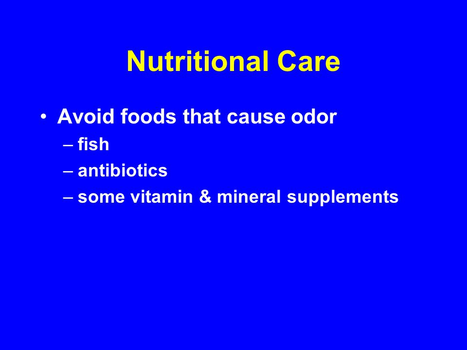 Nutritional Care Avoid foods that cause odor –fish –antibiotics –some vitamin & mineral supplements