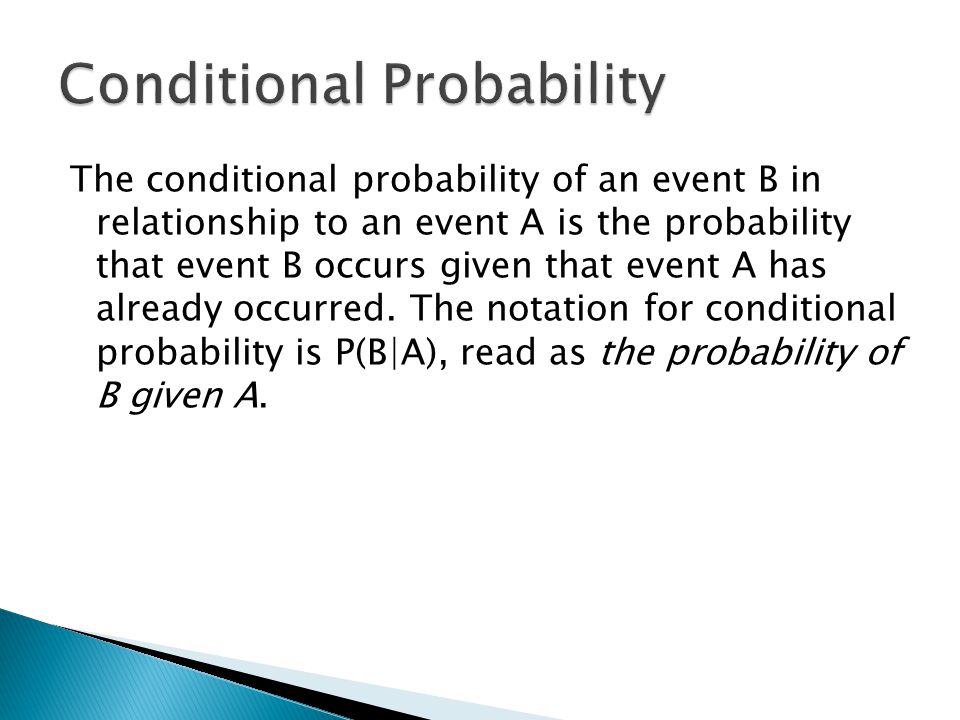 The conditional probability of an event B in relationship to an event A is the probability that event B occurs given that event A has already occurred.