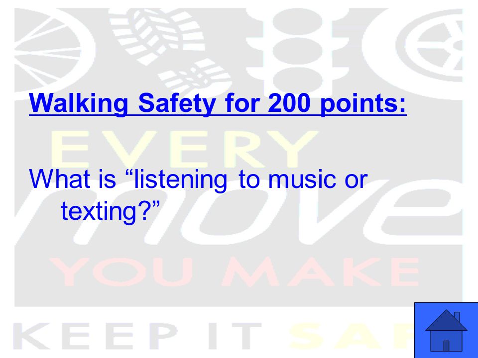 Walking Safety for 200 points: What is listening to music or texting