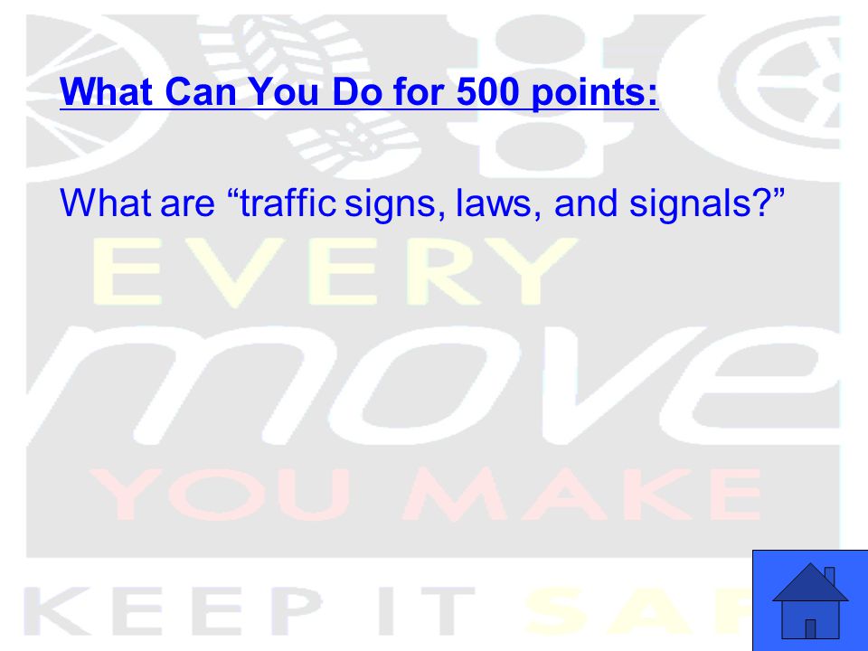 What Can You Do for 500 points: What are traffic signs, laws, and signals