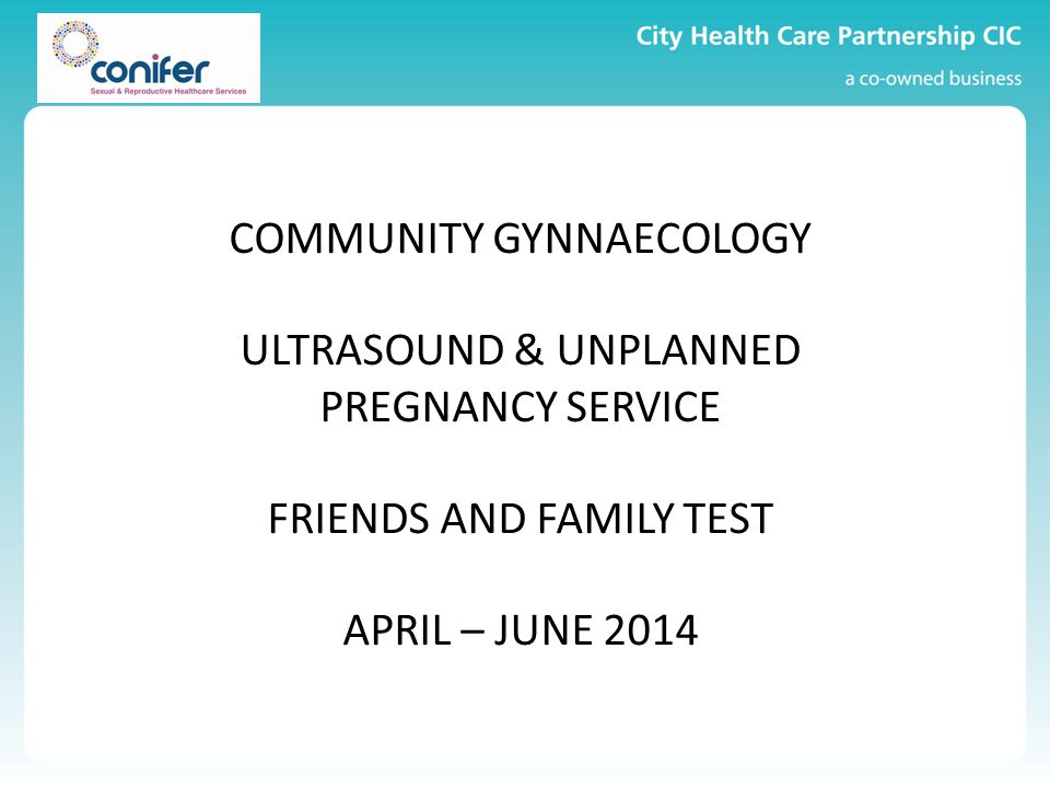 COMMUNITY GYNNAECOLOGY ULTRASOUND & UNPLANNED PREGNANCY SERVICE FRIENDS AND FAMILY TEST APRIL – JUNE 2014