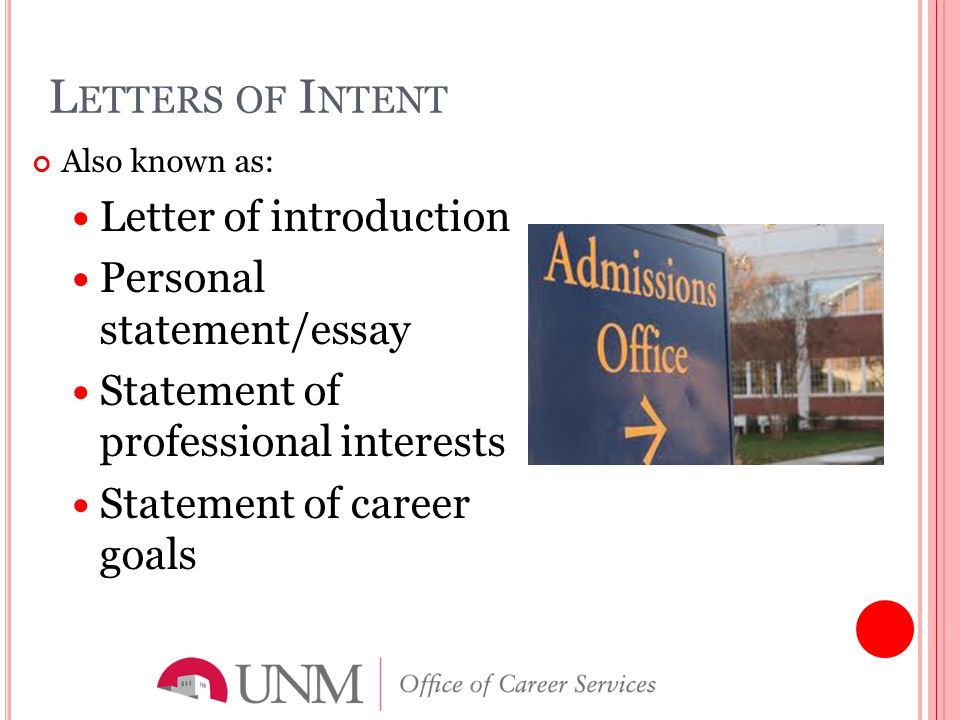 L ETTERS OF I NTENT Also known as: Letter of introduction Personal statement/essay Statement of professional interests Statement of career goals