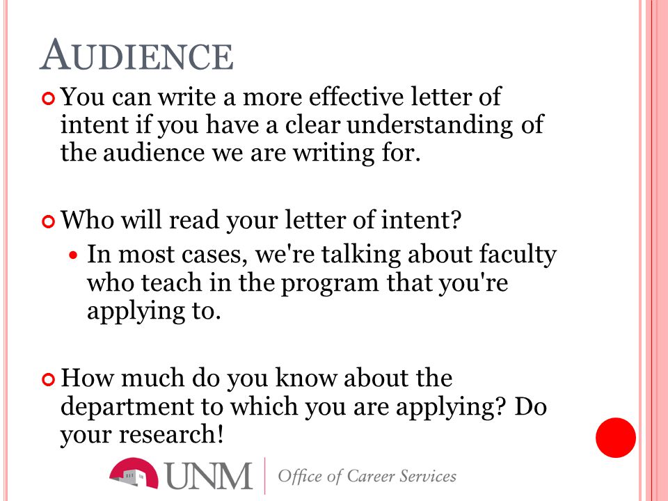 A UDIENCE You can write a more effective letter of intent if you have a clear understanding of the audience we are writing for.