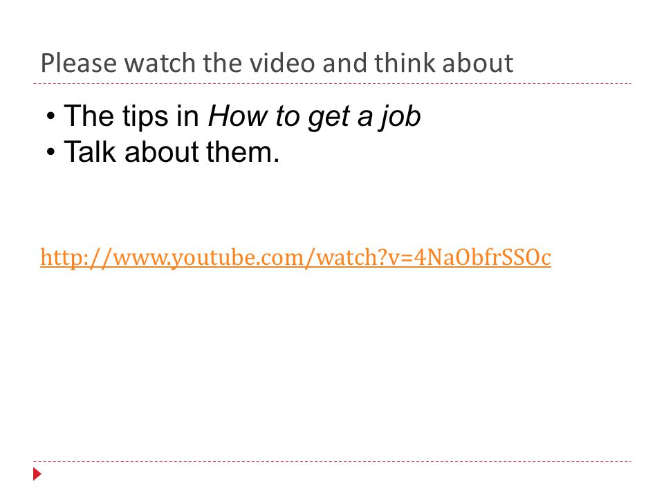 Please watch the video and think about   v=4NaObfrSSOc The tips in How to get a job Talk about them.