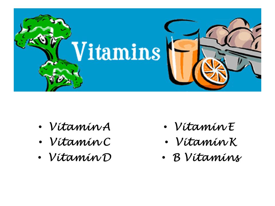 Vitamin A Vitamin C Vitamin D Vitamin E Vitamin K B Vitamins