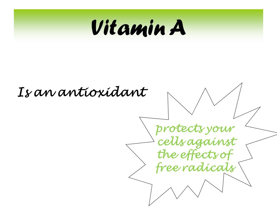 Vitamin A Is an antioxidant protects your cells against the effects of free radicals