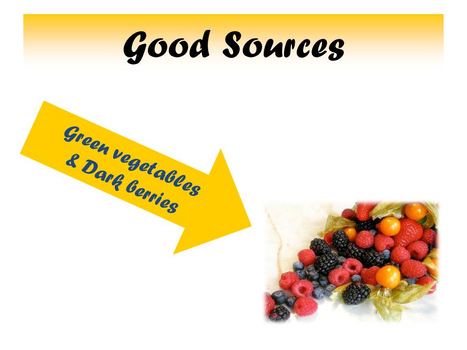 Good Sources Green vegetables & Dark berries