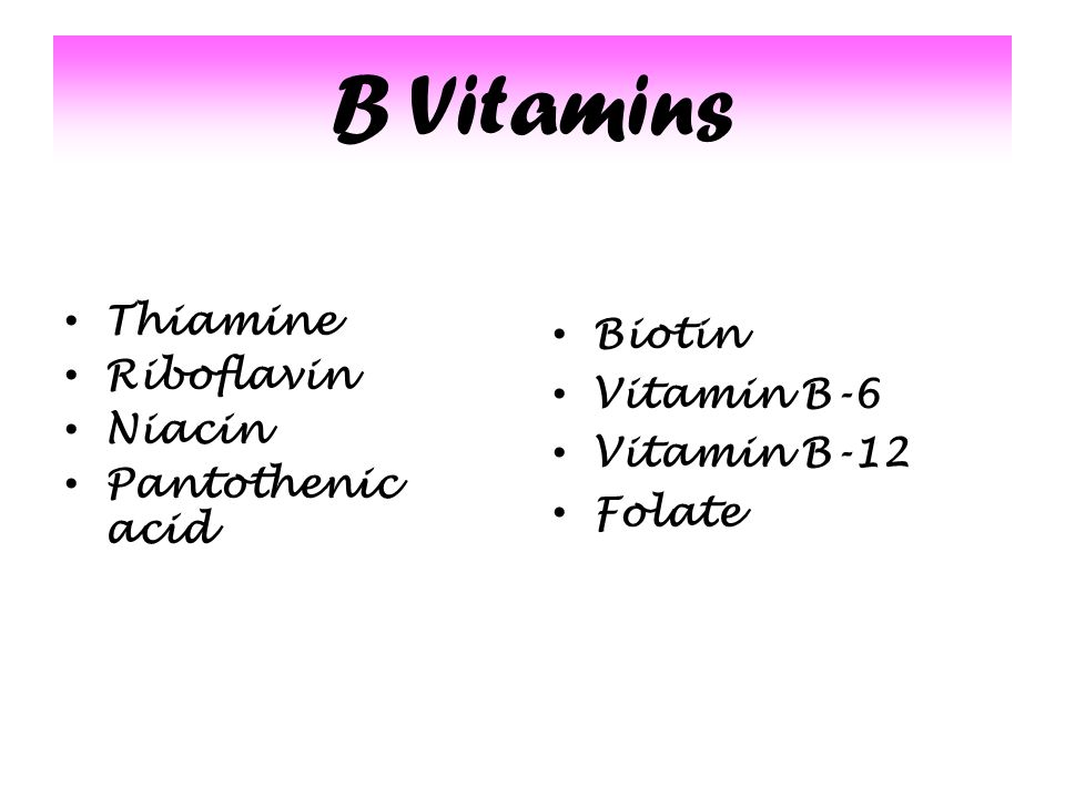B Vitamins Thiamine Riboflavin Niacin Pantothenic acid Biotin Vitamin B-6 Vitamin B-12 Folate