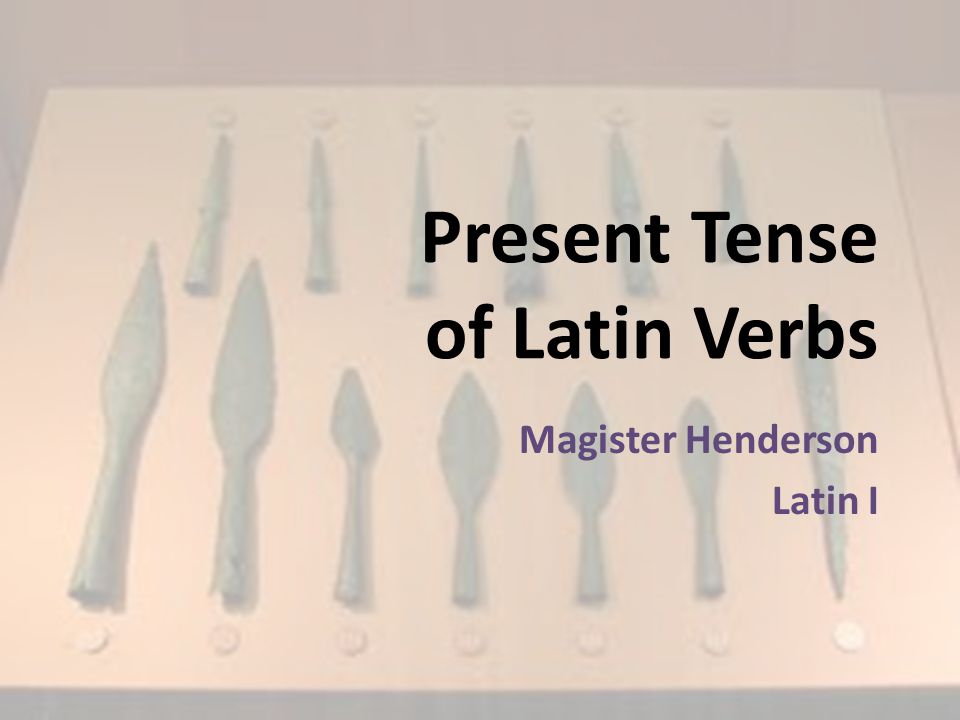 Present Tense of Latin Verbs Magister Henderson Latin I